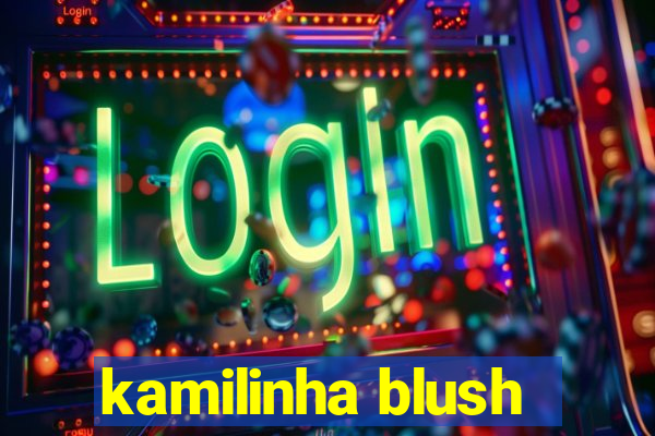 kamilinha blush